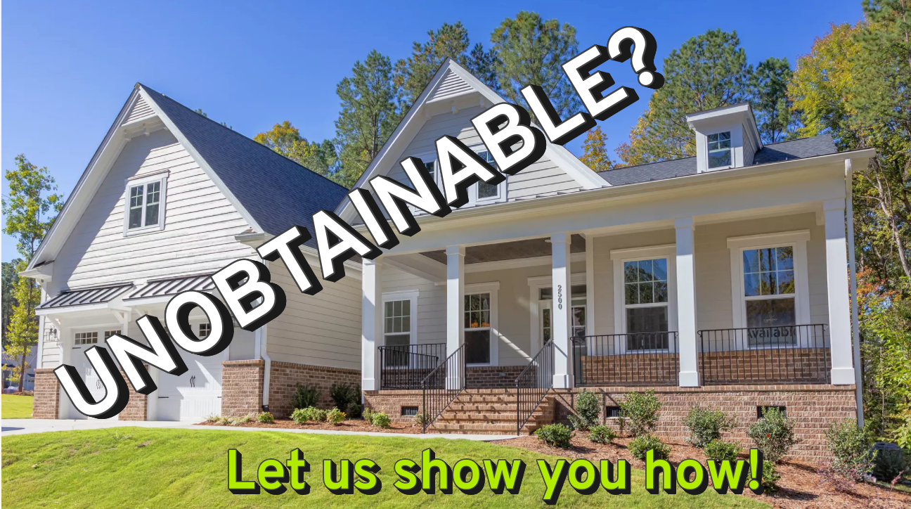 photo of house with text "unobtainable?" and "Let us show you how!"